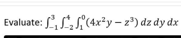 Evaluate: ₁₂₁(4x²y — z³) dz dy dx