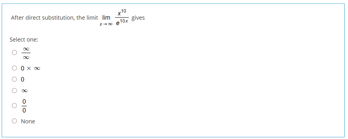 x10
gives
After direct substitution, the limit lim
10x
e
Select one:
None
8| 8 ô
o 8 olo
O O O
