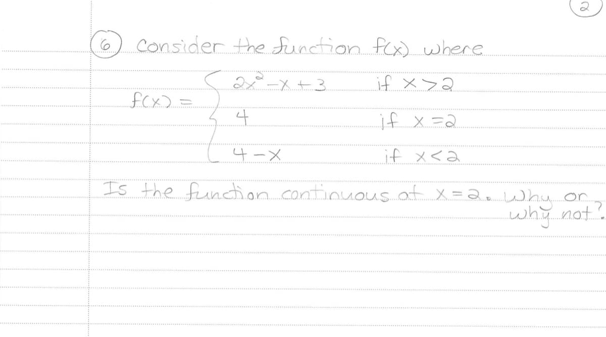 Consider the function f(x) where.
2x²-x +3.
if x>2
4
if x=2
if x<a
_f(x) =
4-X
e
Is the function continuous of x=2. Why or
why not?