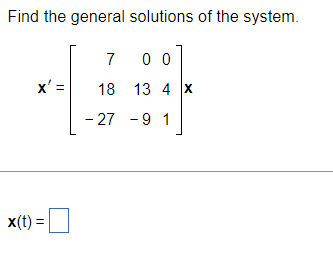 Find the general solutions of the system.
x' =
x(t) =
7
00
13 4 X
18
-27 -9 1