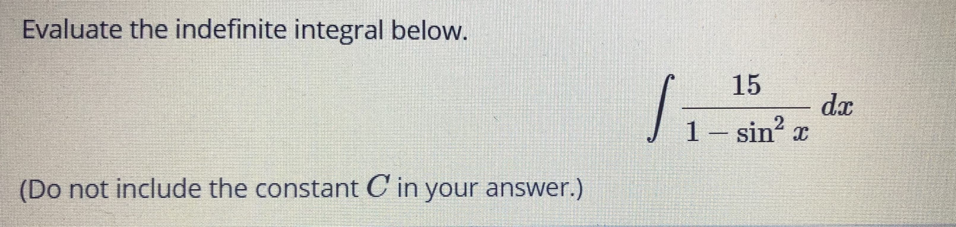 Evaluate the indefinite integral below.
15
dx
1– sin?
