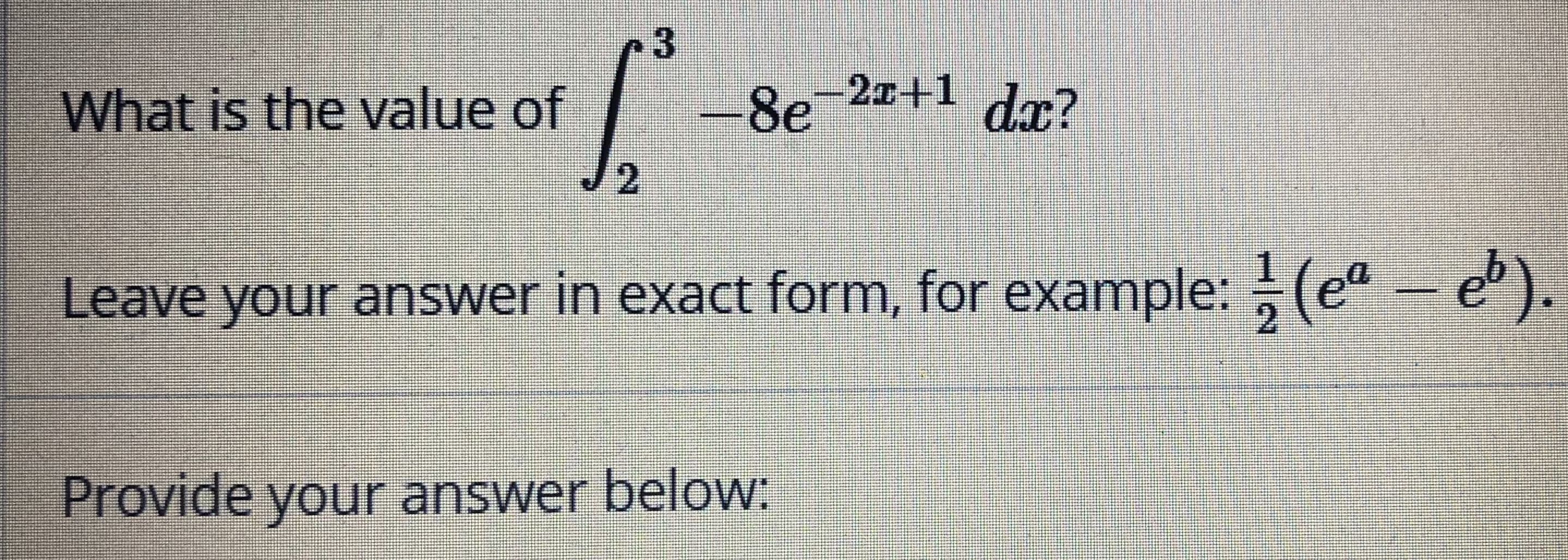 3
What is the value of
-8e
-2x+1
dx?
