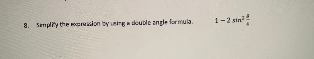 8. Simplify the expression by using a double angle formula.
1-2 sin2
4.
