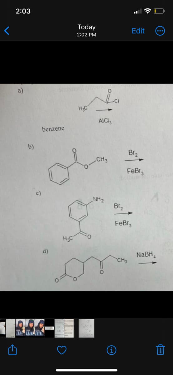 2:03
Û
b)
benzene
d)
H3C
3
Today
2:02 PM
H3C
مهر
AICI
CH3
NH₂
Br₂
Edit
Br₂
FeBr
FeBr,
CH3
NaBH