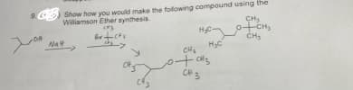 DA
Show how you would make the following compound using the
Williamson Ether synthesis.
CFS
Br +ca
CP3
Nat
→>
H₂CY
H₂C
CH₂
+ CH3
CH 3
CH₂
OCH,
CH₂