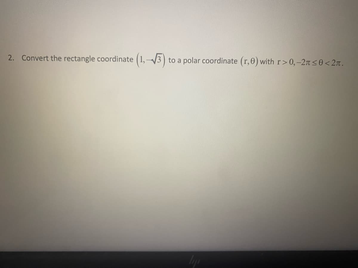 2. Convert the rectangle coordinate
to a polar coordinate (r, 0) with r>0,-2л≤0<2n.