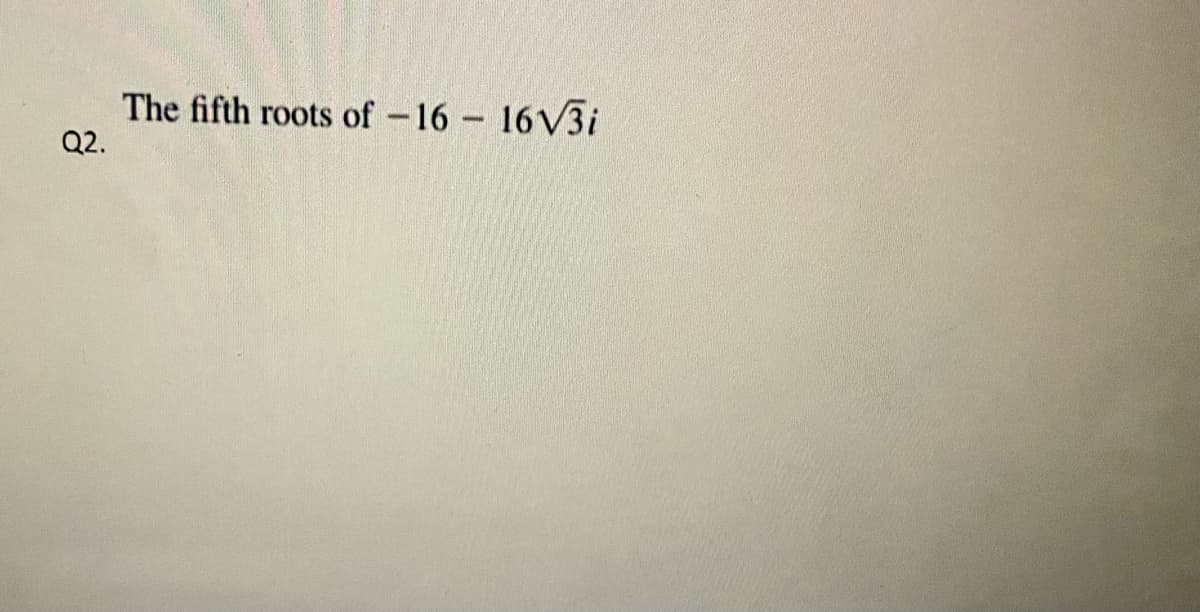 Q2.
The fifth roots of -16 - 16√3i