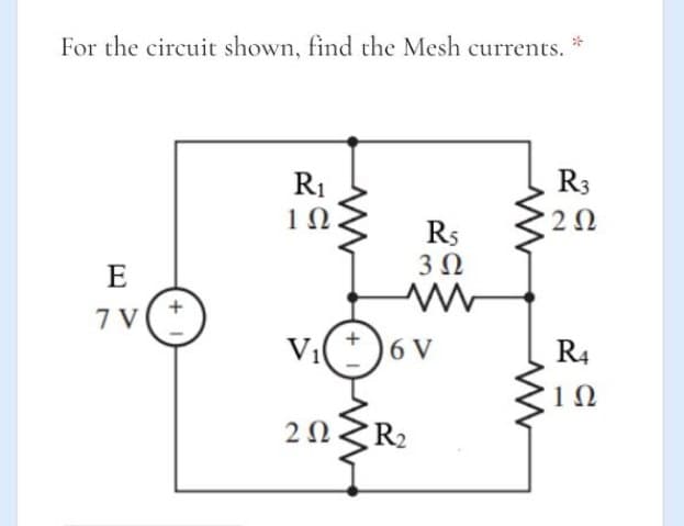 For the circuit shown, find the Mesh currents.
R1
R3
10
2Ω
Rs
3Ω
E
7 V
Vi
6 V
R4
1Ω
2Ω
R2
