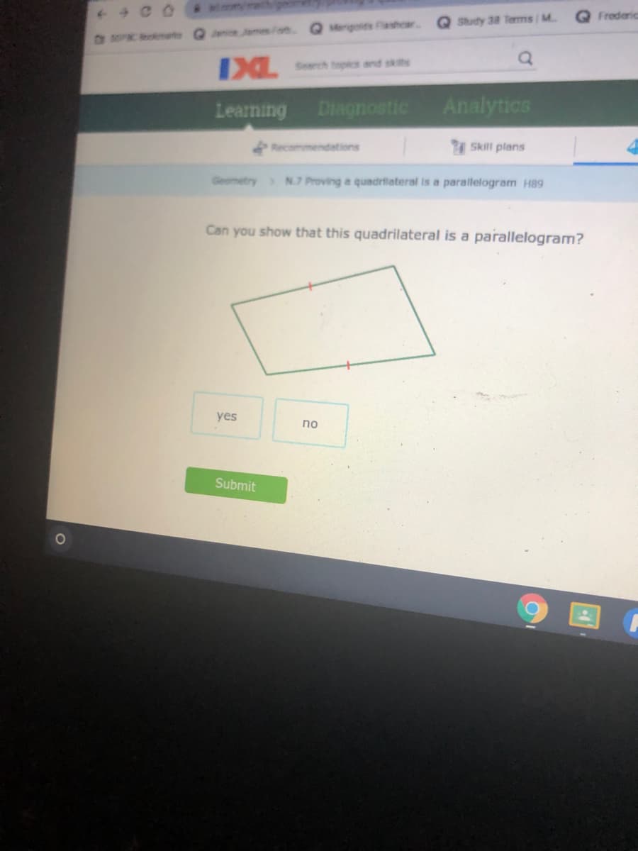 + 4 C 0
Frederic
Merigolds Flashear
Q Study 38 Terms M.
Jeni James Fo
IXL Srch topics and skits
Learning
Diagnostic
Analytics
Recommendations
Skill plans
Geometry N.7 Proving a quadrflateral is a parallelogram H89
Can you show that this quadrilateral is a parallelogram?
yes
no
Submit
