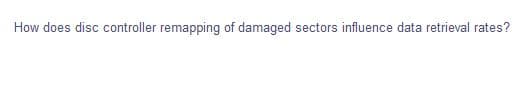 How does disc controller remapping of damaged sectors influence data retrieval rates?
