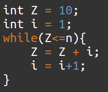 int Z = 10;
int i = 1;
while(Z<=n){
Z = Z + i;
i = i+1;
}
%3D
%3D
