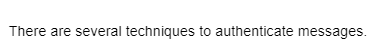 There are several techniques to authenticate messages.