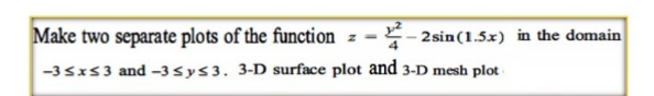 Make two separate plots of the function
E- 2sin(1.5x) in the domain
-3Sx53 and -3 sys3. 3-D surface plot and 3-D mesh plot -
