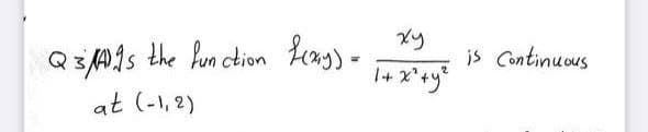 Q3/As the function f(xy).
m
at (-1,2)
xy
1+ x² + y²
is Continuous