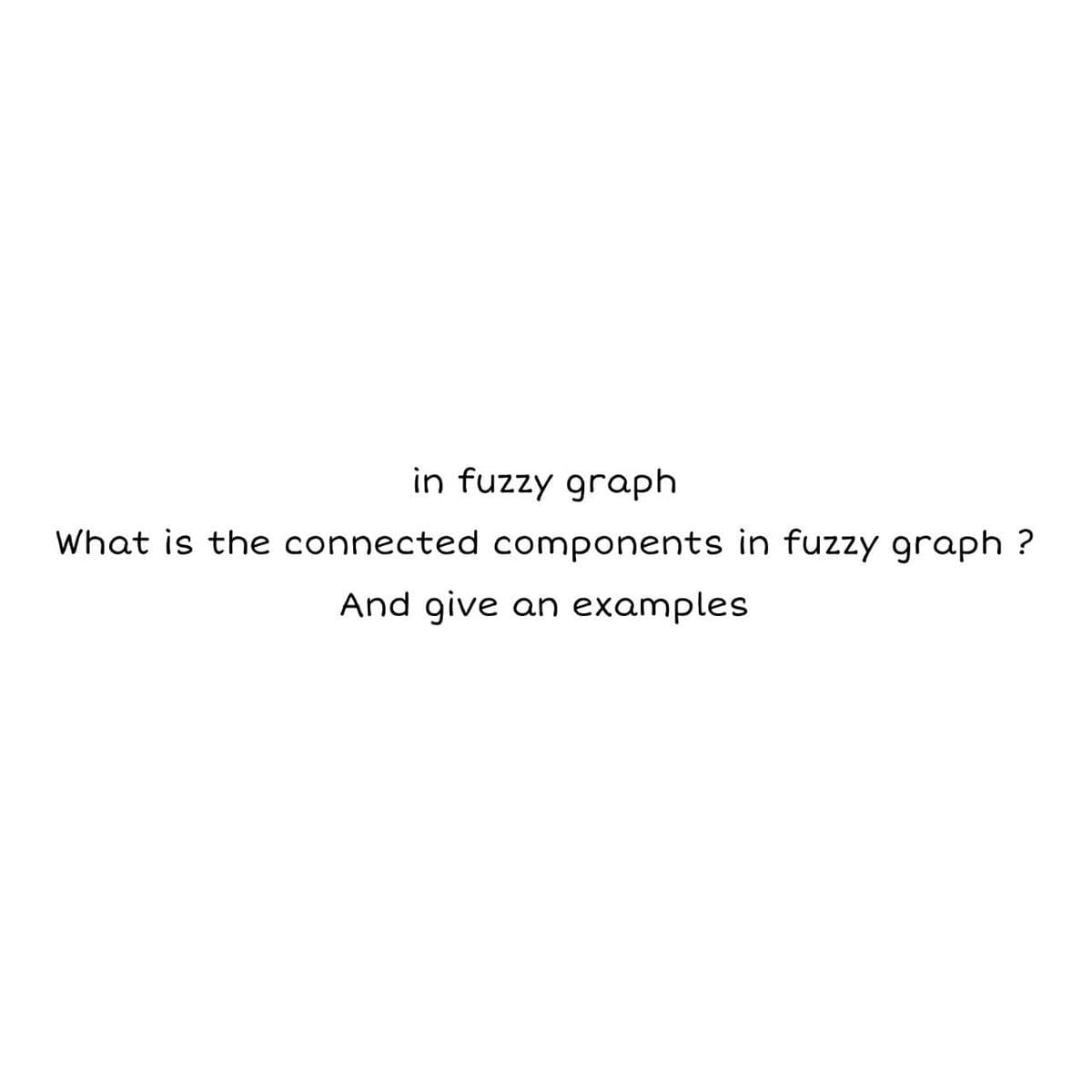 in fuzzy graph
What is the connected components in fuzzy graph ?
And give an examples