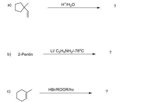 H*/H2O
Li/ C2H5NH,/-78°C
b)
2-Pentin
HBr/ROOR/hv
c)
?
