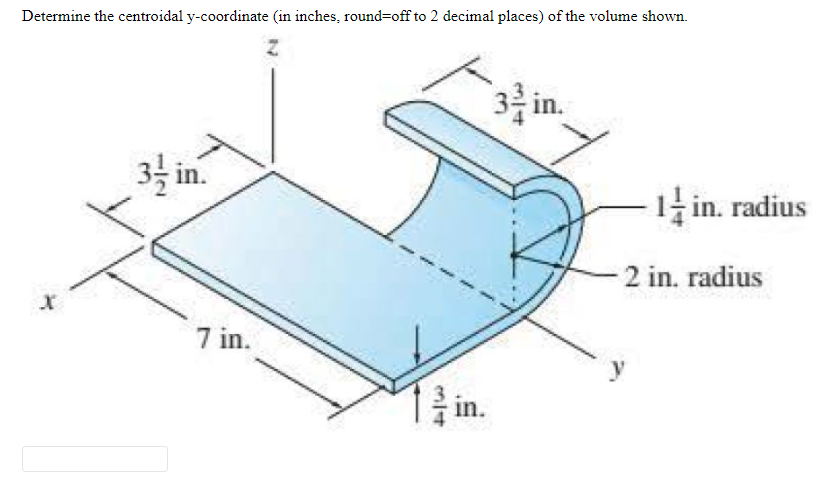 Determine the centroidal y-coordinate (in inches, round=off to 2 decimal places) of the volume shown.
3 in.
3을 in
1 in. radius
2 in. radius
7 in.
in.
