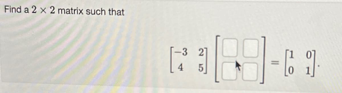 Find a 2 x 2 matrix such that
-3 27
PI
4
25
-61