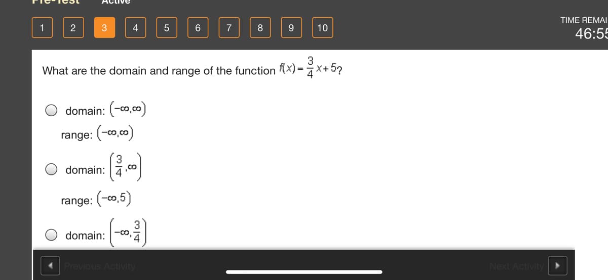 Active
TIME REMAI
1
3
4
6
7
8
10
46:55
What are the domain and range of the function (x) =X+5?
domain: (-0,c0)
range: (-co,co0)
(-)
domain:
range: (-0,5)
domain:
Previous Activity
Next Activity
8
