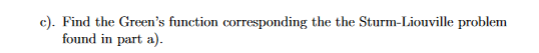 c). Find the Green's function corresponding the the Sturm-Liouville problem
found in part a).-
CO
