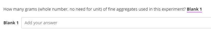 How many grams (whole number, no need for unit) of fine aggregates used in this experiment? Blank 1
Blank 1 Add your answer
