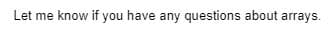 Let me know if you have any questions about arrays.
