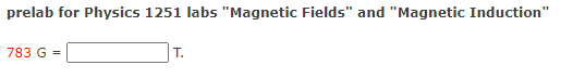 prelab for Physics 1251 labs "Magnetic Fields" and "Magnetic Induction"
783 G =
T.
