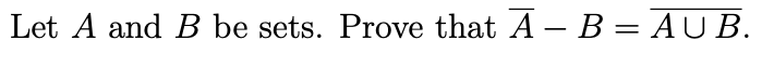 Let A and B be sets. Prove that A – B = AUB.
