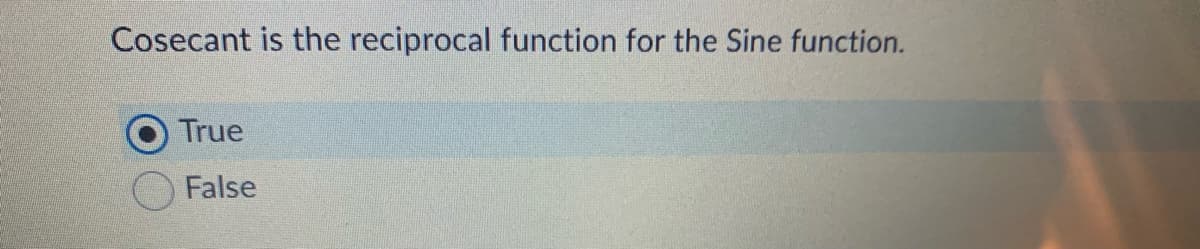 Cosecant is the reciprocal function for the Sine function.
True
False
