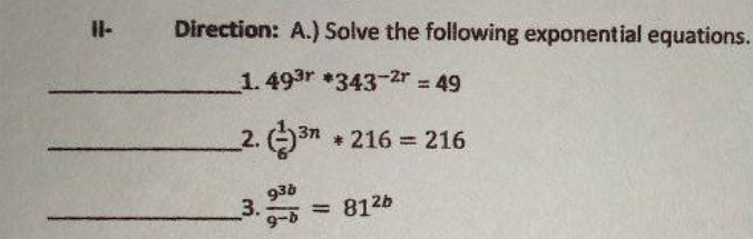 Il-
Direction: A.) Solve the following exponential equations.
1.493r 343-2r 49
%3D
2. 3n + 216 = 216
936
3.
= 812b
