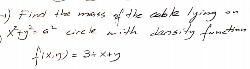 of the cable lying
a cire le with density funetion
-1) Find the mass
on
2
メジー
fixig) = 3+ xay
