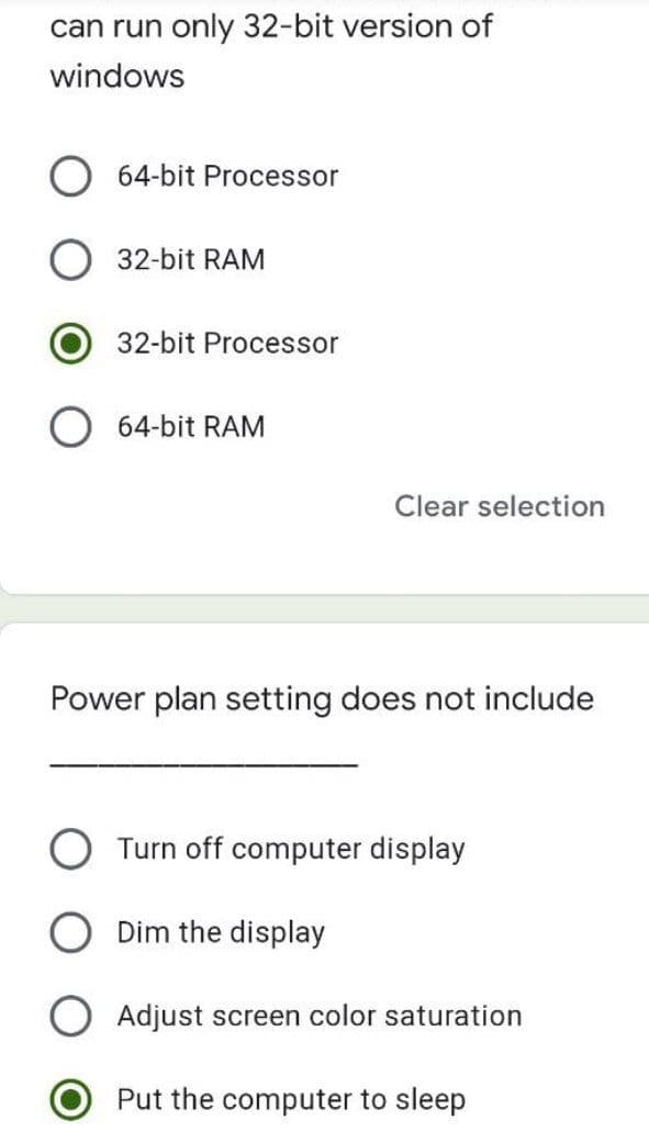 can run only 32-bit version of
windows
64-bit Processor
32-bit RAM
32-bit Processor
O 64-bit RAM
Clear selection
Power plan setting does not include
Turn off computer display
O Dim the display
O Adjust screen color saturation
Put the computer to sleep
