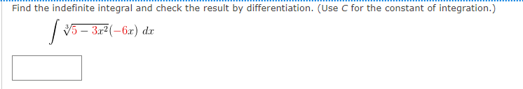 Find the indefinite integral and check the result by differentiation. (Use C for the constant of integration.)
| V5 – 3: (-6x) da
