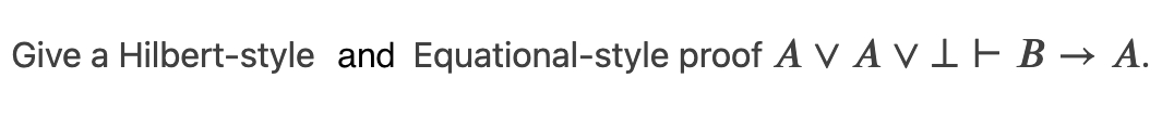 Give a Hilbert-style and Equational-style proof A V A V 1 H B → A.
