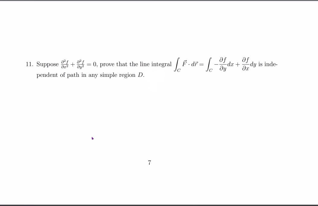 af
af
-dx +
dy
11. Suppose + = 0, prove that the line integral
· dr
-dy is inde-
pendent of path in any simple region D.
7
