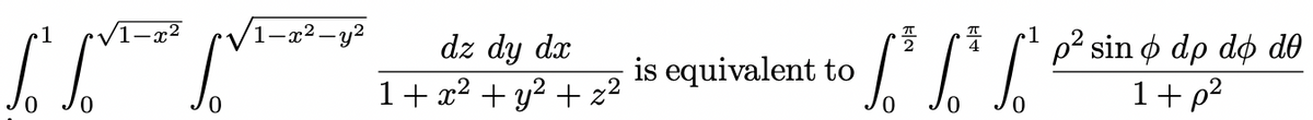 (1-x2-y2
1
p² sin ø dp dø d0
ф ар dф dө
dz dy dx
1+ x2 + y? + z²
is equivalent to
1+ p2
