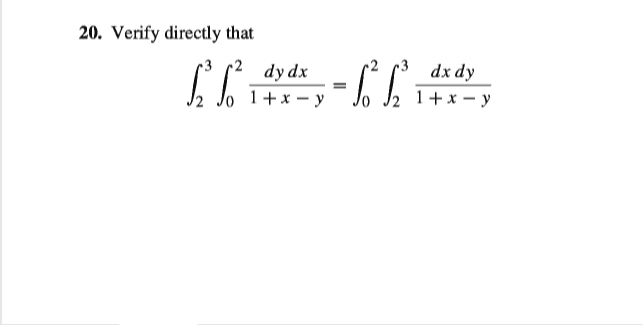 20. Verify directly that
r2 dy dx
dx dy
1+x - y
Jo J2 1+x – y
