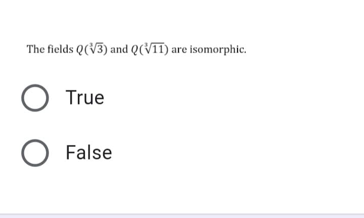 The fields Q(V3) and Q(V11) are
isomorphic.
O True
O False
