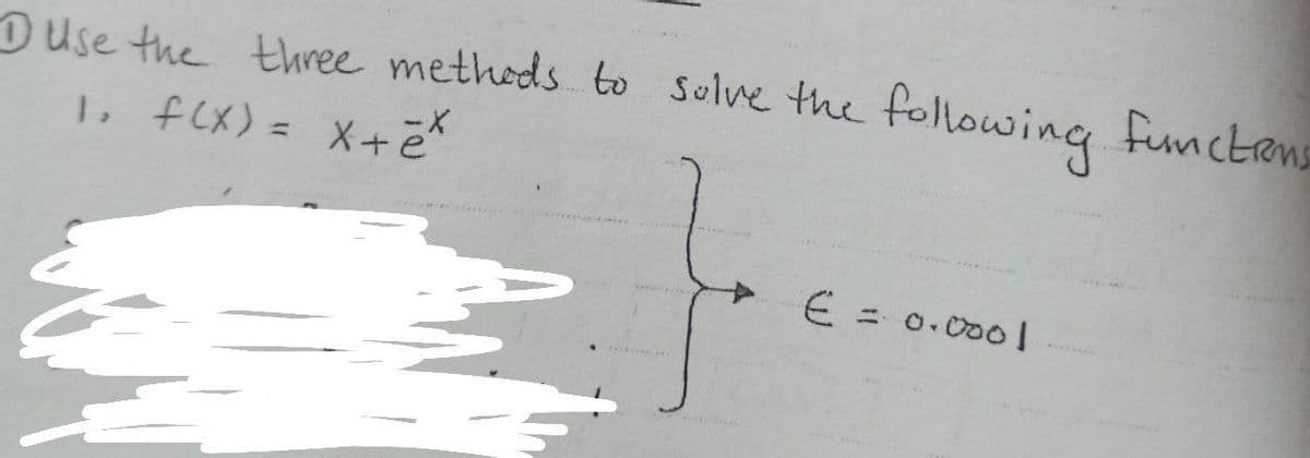 DUse the three methods to sulve the
1, fCX) = X+ē
following functens
X-
%3D
€ = 0.000!
