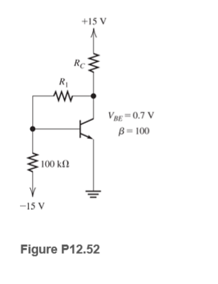 +15 V
RC
R1
VBE=0.7 V
B = 100
100 k2
-15 V
Figure P12.52
