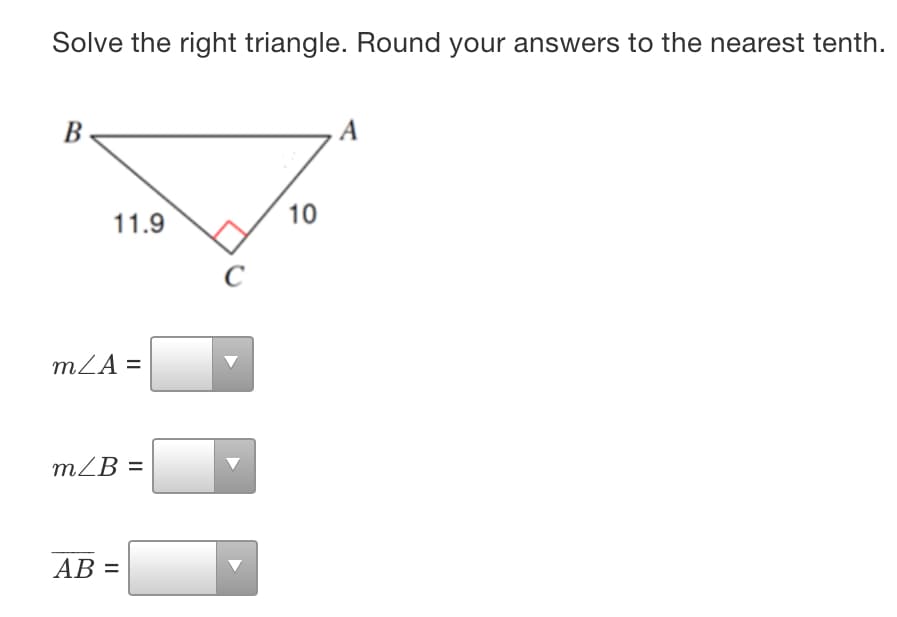 Solve the right triangle. Round your answers to the nearest tenth.
В
A
11.9
10
C
mZA =
mZB =
АВ -
=
