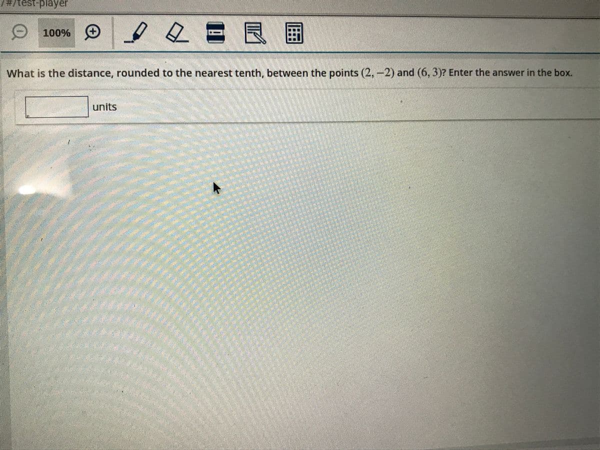 /#/test-player
画
O 100%
What is the distance, rounded to the nearest tenth, between the points (2,-2) and (6, 3)? Enter the answer in the box.
units
