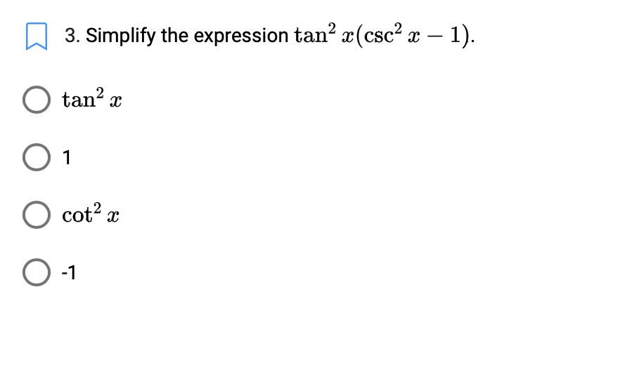 3. Simplify the expression tan? x(csc? x – 1).
O tan? x
1
cot? x
-1
