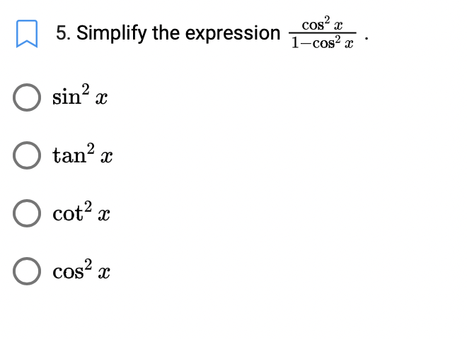 5. Simplify the expression
cos? x
1–cos² x
sin? x
O tan? x
O cot? x
cos? x
