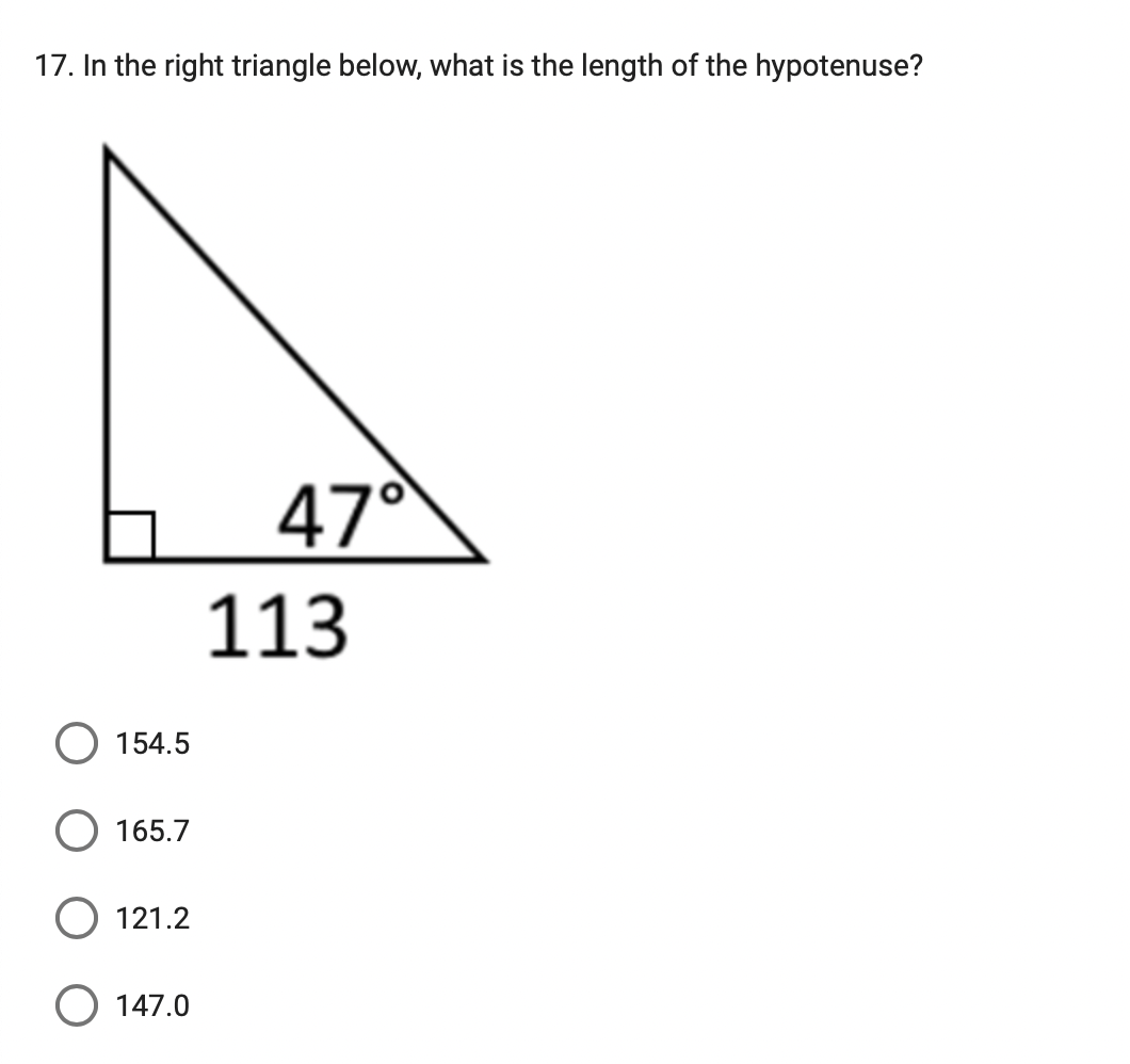 17. In the right triangle below, what is the length of the hypotenuse?
47°
113
154.5
165.7
121.2
O 147.0
