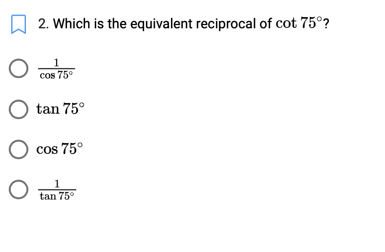 2. Which is the equivalent reciprocal of cot 75°?
cos 75°
tan 75°
Cos 75°
1
tan 75°
