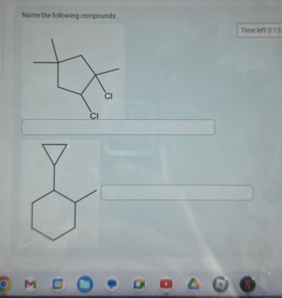 Name the following compounds
Time left 0:15:
CI
Σ
31