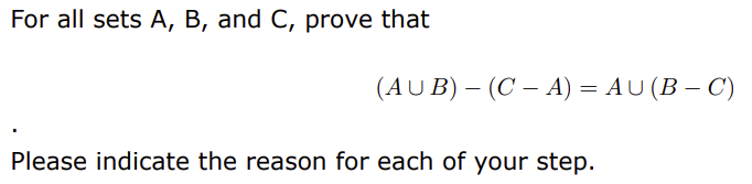 For all sets A, B, and C, prove that
(AUB) - (CA) = AU (B-C)
Please indicate the reason for each of your step.