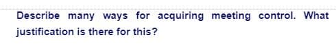 Describe many ways for acquiring meeting control. What
justification is there for this?