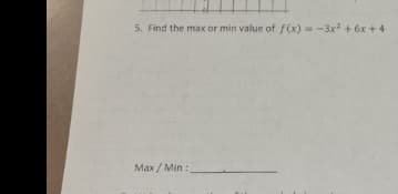 5. Find the max or min value of f(x) = -3x? + 6x + 4
Маx /Min:
